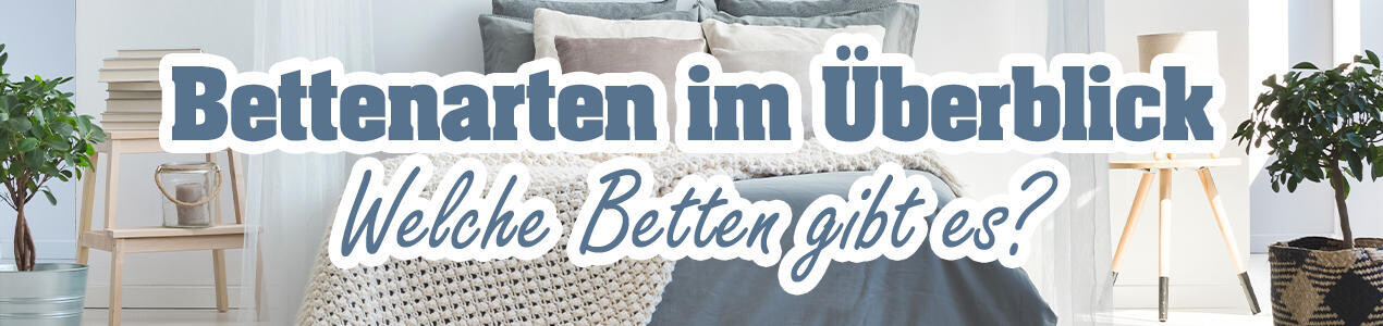 Bettenarten im Überblick - Welche Betten gibt es?